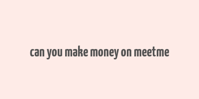 can you make money on meetme