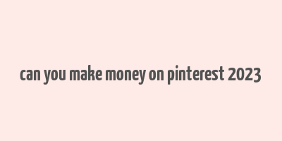 can you make money on pinterest 2023