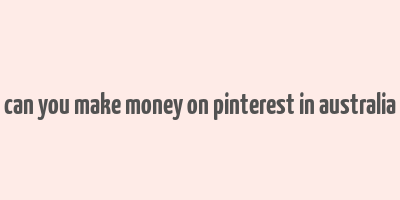 can you make money on pinterest in australia