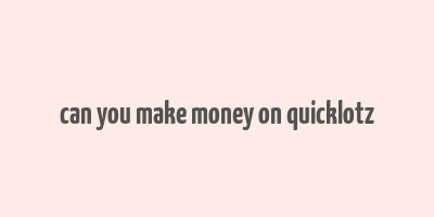 can you make money on quicklotz