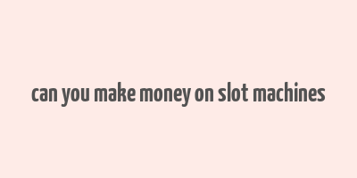 can you make money on slot machines