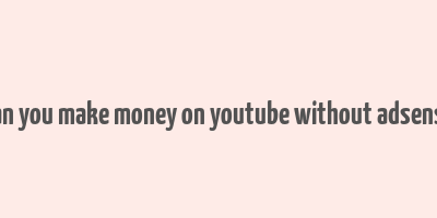 can you make money on youtube without adsense