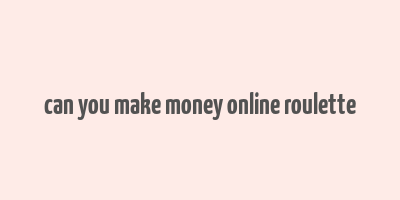 can you make money online roulette