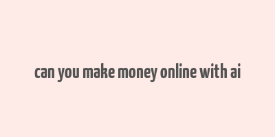 can you make money online with ai