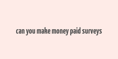 can you make money paid surveys