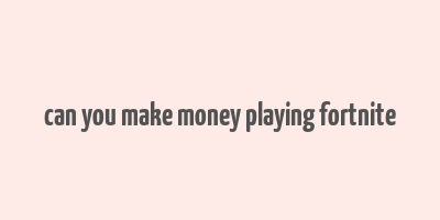 can you make money playing fortnite