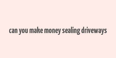 can you make money sealing driveways