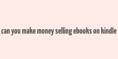 can you make money selling ebooks on kindle