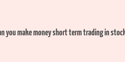 can you make money short term trading in stocks