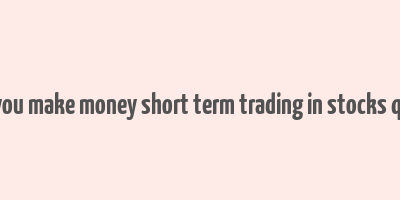 can you make money short term trading in stocks quora