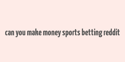 can you make money sports betting reddit