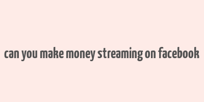 can you make money streaming on facebook