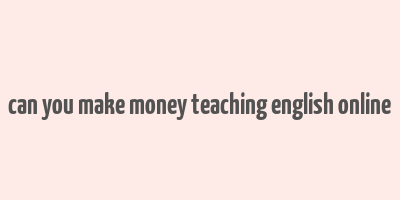 can you make money teaching english online