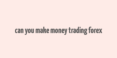 can you make money trading forex