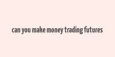 can you make money trading futures