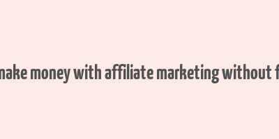 can you make money with affiliate marketing without followers