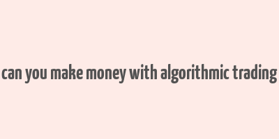 can you make money with algorithmic trading