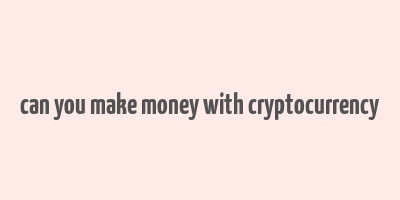 can you make money with cryptocurrency