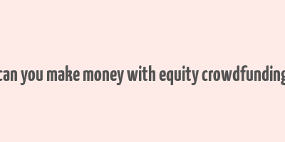 can you make money with equity crowdfunding