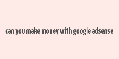 can you make money with google adsense