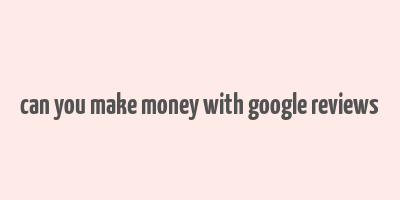 can you make money with google reviews