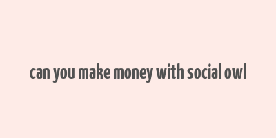 can you make money with social owl