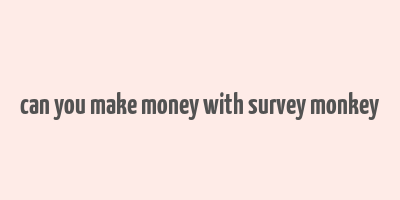 can you make money with survey monkey