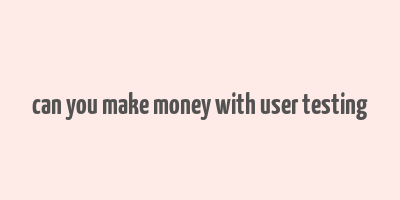 can you make money with user testing