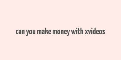 can you make money with xvideos