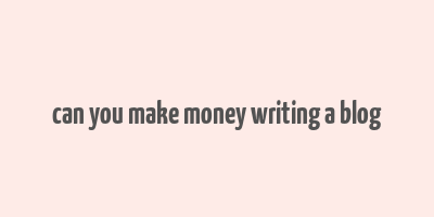 can you make money writing a blog