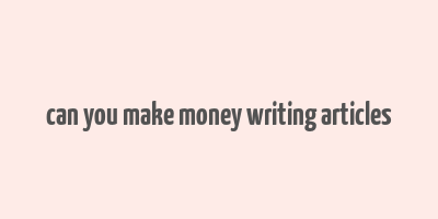 can you make money writing articles