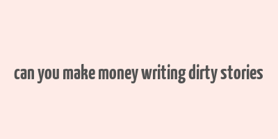 can you make money writing dirty stories