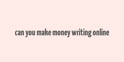 can you make money writing online