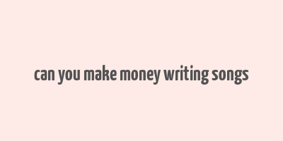 can you make money writing songs