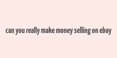 can you really make money selling on ebay