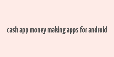 cash app money making apps for android