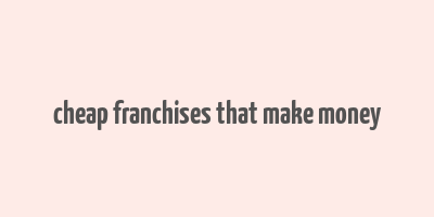 cheap franchises that make money