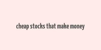 cheap stocks that make money