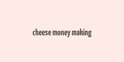 cheese money making