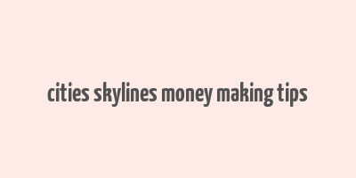 cities skylines money making tips