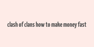 clash of clans how to make money fast