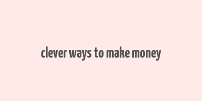 clever ways to make money