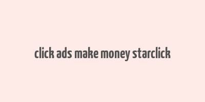 click ads make money starclick