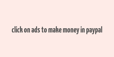 click on ads to make money in paypal