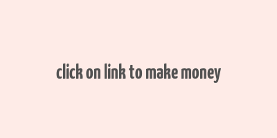 click on link to make money