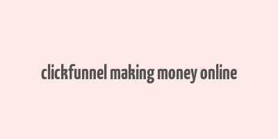 clickfunnel making money online