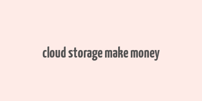 cloud storage make money