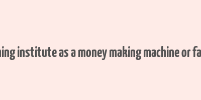 coaching institute as a money making machine or factory