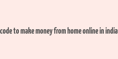 code to make money from home online in india