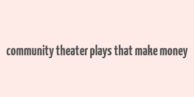 community theater plays that make money